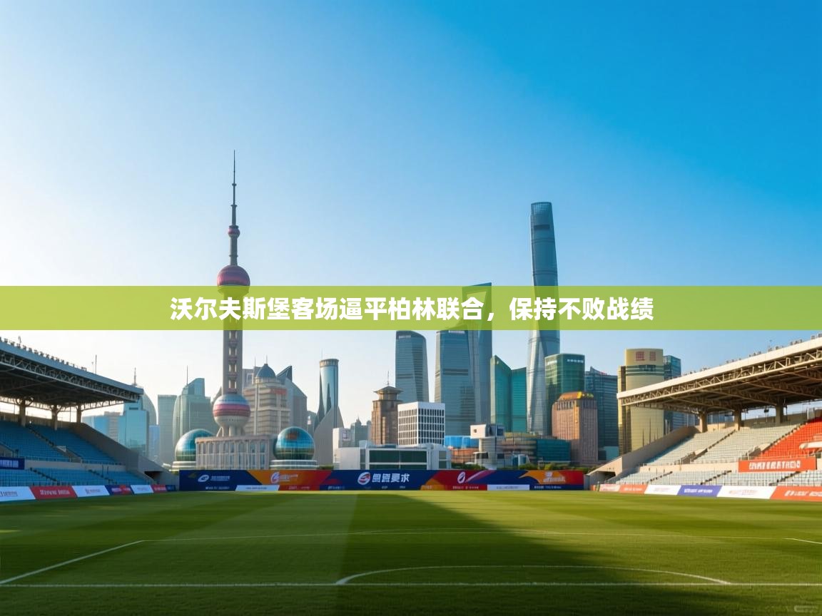 沃尔夫斯堡客场逼平柏林联合，保持不败战绩  第1张